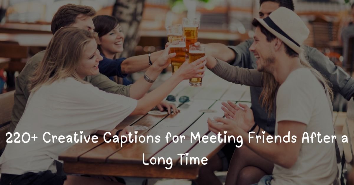 220+ Creative Captions for Meeting Friends After a Long Time 1 creative-captions-for-meeting-friends-after-a-long-time